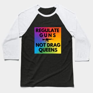 Regulate Guns Not Drag Queens! Baseball T-Shirt